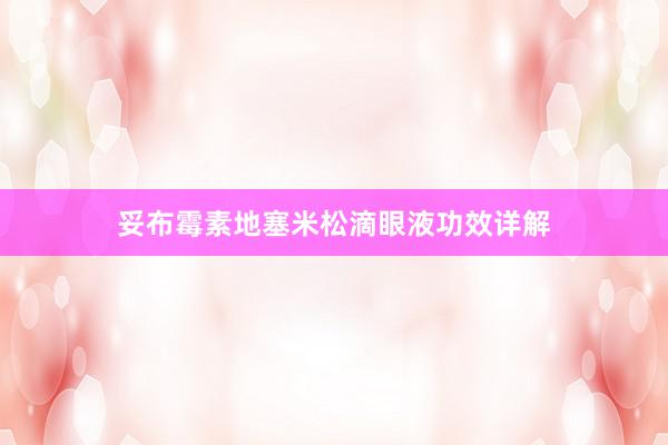 妥布霉素地塞米松滴眼液功效详解